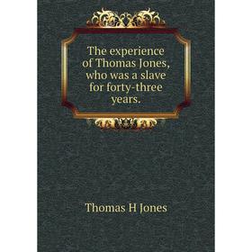 

Книга The experience of Thomas Jones, who was a slave for forty-three years. Thomas H Jones