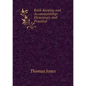 

Книга Book-Keeping and Accountantship: Elementary and Practical. Thomas Jones