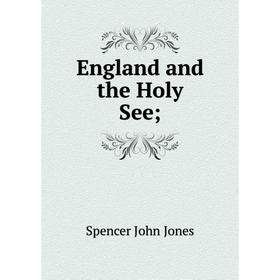 

Книга England and the Holy See; Spencer John Jones