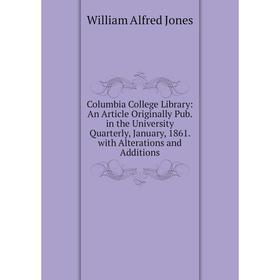 

Книга Columbia College Library: An Article Originally Pub. in the University Quarterly, January, 1861. with Alterations and Additions. William Alfred