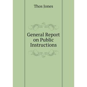 

Книга General Report on Public Instructions. Thos Jones