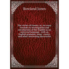 

Книга The circles of Gomer; or, An essay towards an investigation and introduction of the English as an universal language. with an English grammar, s