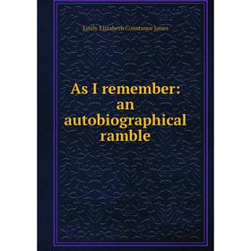 

Книга As I remember: an autobiographical ramble. Emily Elizabeth Constance Jones