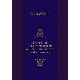 

Книга From Elim to Carmel: aspects of Christian doctrine and experience. Jones William