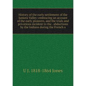 

Книга History of the early settlement of the Juniata Valley: embracing an account of the early pioneers