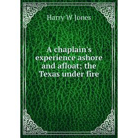

Книга A chaplain's experience ashore and afloat; the Texas under fire. Harry W Jones