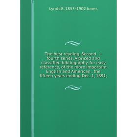 

Книга The best reading. Second --fourth series. A priced and classified bibliography, for easy reference, of the more important English and American.