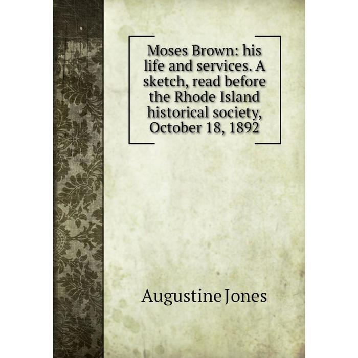 фото Книга moses brown: his life and services a sketch, read before the rhode island historical society, october 18, 1892 nobel press