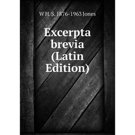 

Книга Excerpta brevia (Latin Edition). W H. S. 1876-1963 Jones