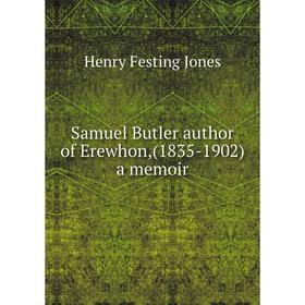 

Книга Samuel Butler author of Erewhon,(1835-1902) a memoir. Henry Festing Jones