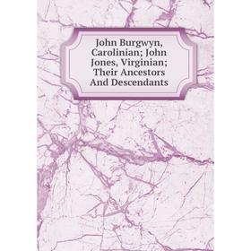

Книга John Burgwyn, Carolinian; John Jones, Virginian; Their Ancestors And Descendants