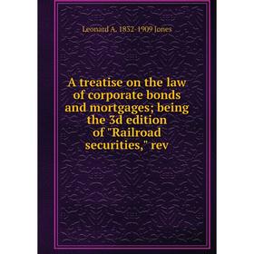 

Книга A treatise on the law of corporate bonds and mortgages; being the 3d edition of Railroad securities, rev. Leonard A. 1832-1909 Jones