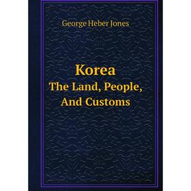 

Книга KoreaThe Land, People, And Customs