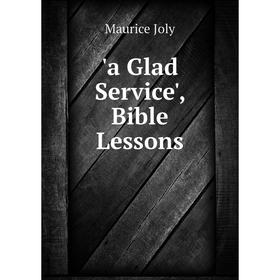 

Книга A Glad Service', Bible Lessons. Maurice Joly