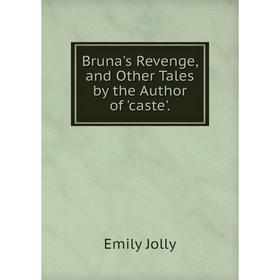 

Книга Bruna's Revenge, and Other Tales by the Author of 'caste'. Emily Jolly