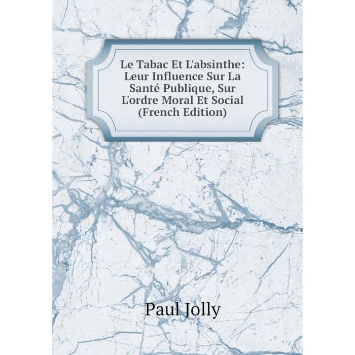 фото Книга le tabac et l'absinthe: leur influence sur la santé publique, sur l'ordre moral et social nobel press