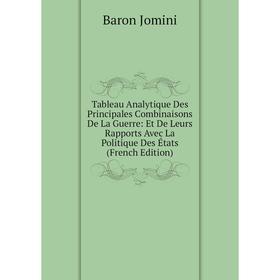 

Книга Tableau Analytique Des Principales Combinaisons De La Guerre: Et De Leurs Rapports Avec La Politique Des États (French Edition). Jomini Antoine