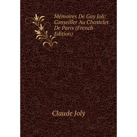 

Книга Mémoires De Guy Joli: Conseiller Au Chastelet De Paris
