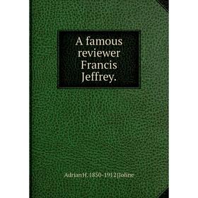

Книга A famous reviewer Francis Jeffrey. Adrian H. 1850-1912 [Joline