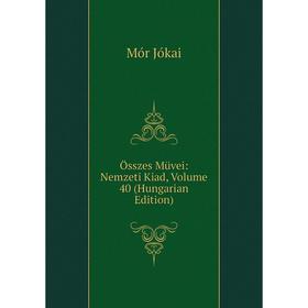 

Книга Összes Müvei: Nemzeti Kiad, Volume 40 (Hungarian Edition)