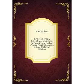 

Книга Revue Historique, Scientifique Littéraire Du Département Du Tarn (Ancien Pays D'albigeois)., Volume 20 (French Edition). Jules Jolibois