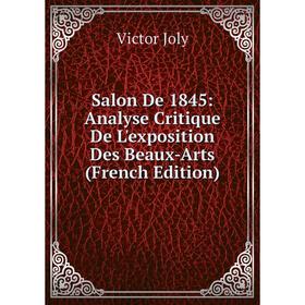 

Книга Salon De 1845: Analyse Critique De L'exposition Des Beaux-Arts (French Edition). Victor Joly