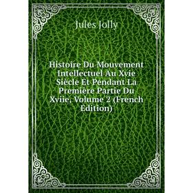 

Книга Histoire Du Mouvement Intellectuel Au Xvie Siècle Et Pendant La Première Partie Du Xviie, Volume 2 (French Edition). Jules Jolly