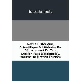 

Книга Revue Historique, Scientifique Littéraire Du Département Du Tarn (Ancien Pays D'albigeois)., Volume 18 (French Edition). Jules Jolibois