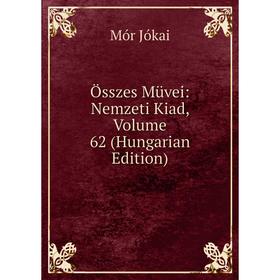 

Книга Összes Müvei: Nemzeti Kiad, Volume 62 (Hungarian Edition)