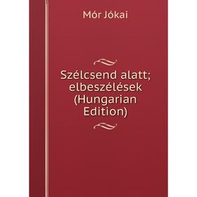 

Книга Szélcsend alatt; elbeszélések (Hungarian Edition). Maurus Jókai