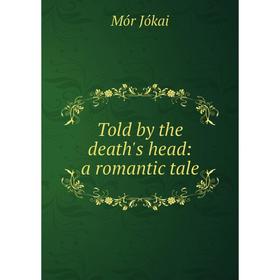 

Книга Told by the death's head: a romantic tale. Maurus Jókai
