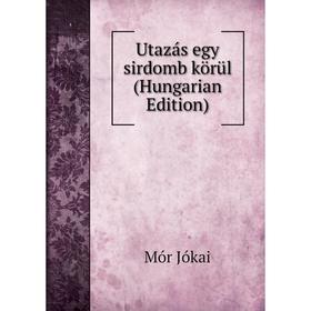 

Книга Utazás egy sirdomb körül (Hungarian Edition). Maurus Jókai
