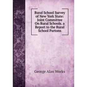 

Книга Rural School Survey of New York State: Joint Committee On Rural Schools. a Report to the Rural School Partons. George Alan Works