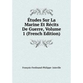 

Книга Études Sur La Marine Et Récits De Guerre, Volume 1 (French Edition). François-Ferdinand-Philippe- Joinville