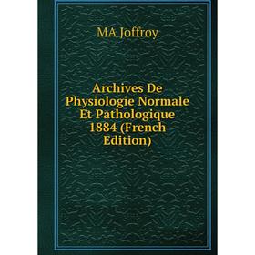 

Книга Archives De Physiologie Normale Et Pathologique 1884 (French Edition). MA Joffroy