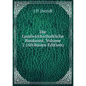

Книга Die Landwirthschaftliche Baukunst, Volume 2 (Afrikaans Edition). J P. Joendl