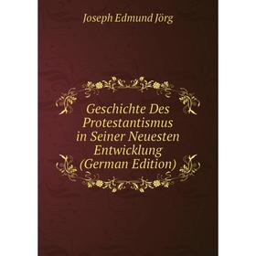 

Книга Geschichte Des Protestantismus in Seiner Neuesten Entwicklung (German Edition). Joseph Edmund Jörg