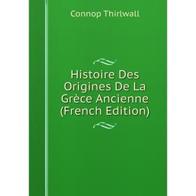 

Книга Histoire Des Origines De La Grèce Ancienne (French Edition). Connop Thirlwall
