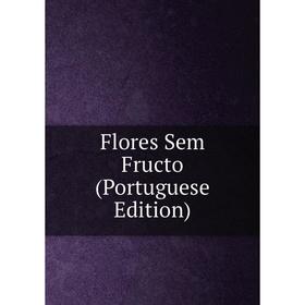 

Книга Flores Sem Fructo (Portuguese Edition)