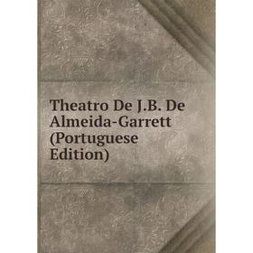 

Книга Theatro De J.B. De Almeida-Garrett (Portuguese Edition)