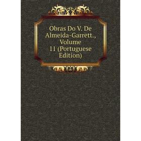 

Книга Obras Do V De Almeida-Garrett, Volume 11 (Portuguese Edition)