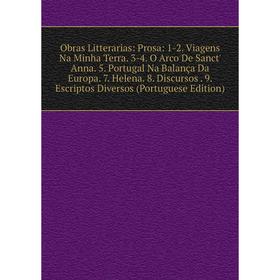 

Книга Obras Litterarias: Prosa: 1-2 Viagens Na Minha Terra 3-4 O Arco De Sanct' Anna 5 Portugal Na Balança Da Europa 7 Helena 8 Discursos 9