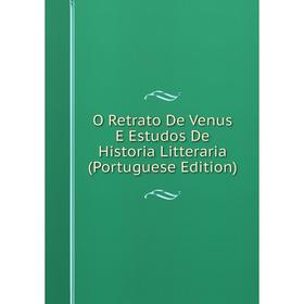 

Книга O Retrato De Venus E Estudos De Historia Litteraria (Portuguese Edition)