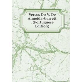 

Книга Versos Do V. De Almeida-Garrett. (Portuguese Edition)