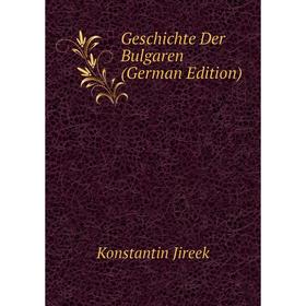 

Книга Geschichte Der Bulgaren (German Edition). Konstantin Jireek