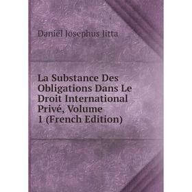 

Книга La Substance Des Obligations Dans Le Droit International Privé, Volume 1