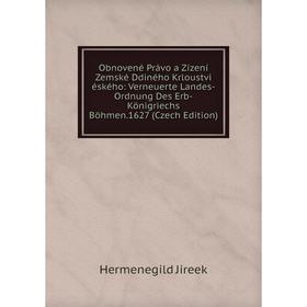 

Книга Obnovené Právo a Zízení Zemské Ddiného Krloustvi éského: Verneuerte Landes-Ordnung Des Erb-Königriechs Böhmen1627 (Czech Edition)