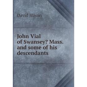 

Книга John Vial of Swansey Mass. and some of his descendants