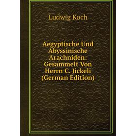 

Книга Aegyptische Und Abyssinische Arachniden: Gesammelt Von Herrn C. Jickeli (German Edition). Ludwig Koch