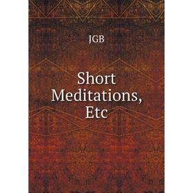 

Книга Short Meditations, Etc. JGB